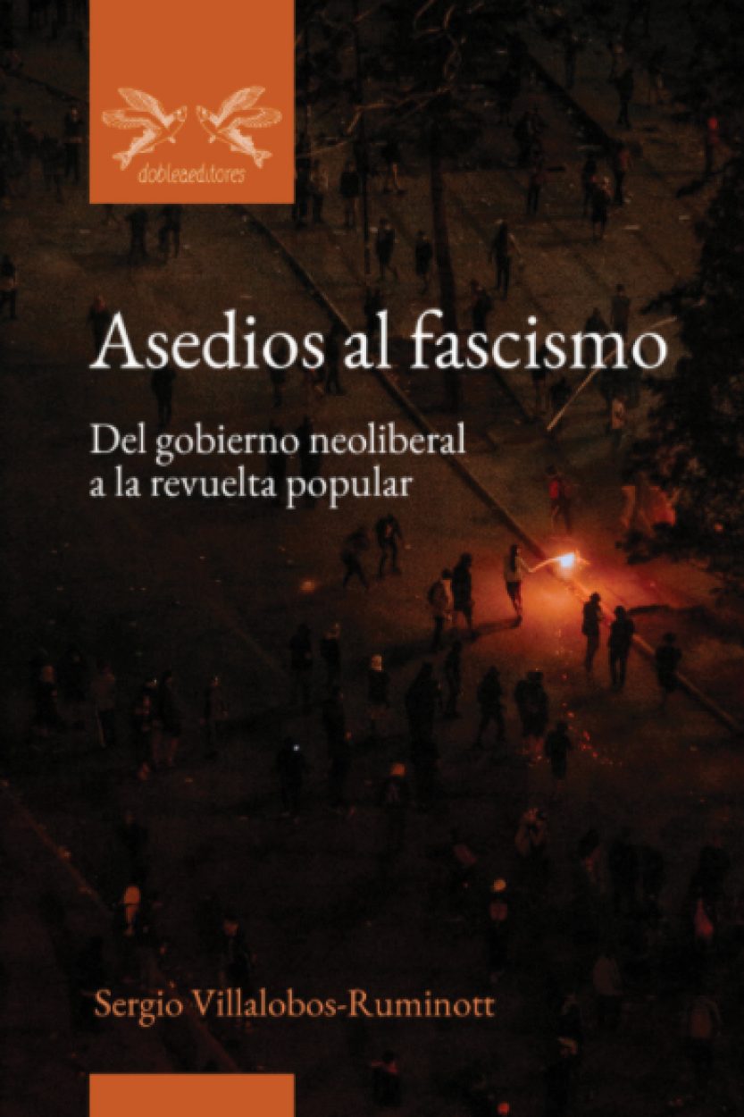  Asedios al fascismo: Del gobierno neoliberal a la revuelta popular. By Sergio Villalobos-Ruminott