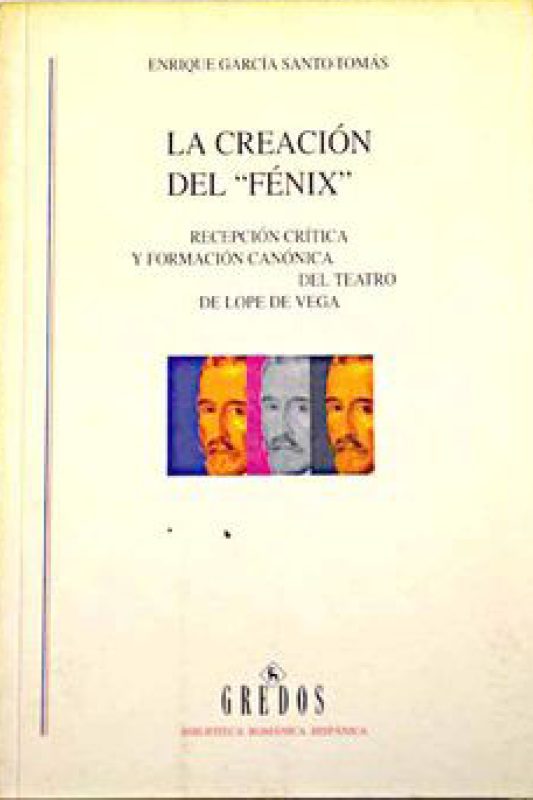 La creación del Fénix recepción crítica y formación canónica del teatro de Lope de Vega