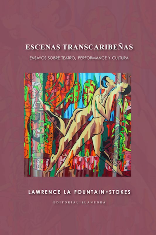 Escenas transcaribeñas: Ensayos sobre teatro, performance y cultura. By Lawrence La Fountain-Stokes
