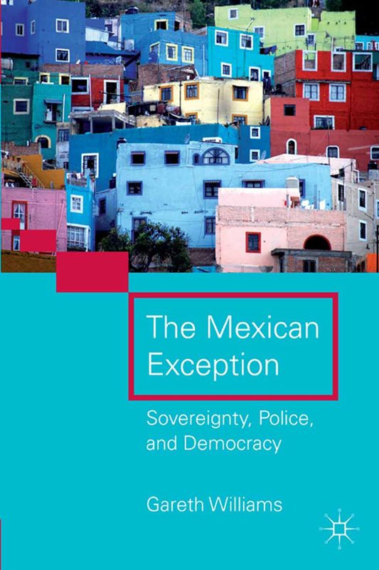 The Mexican Exception Sovereignty, Police, and Democracy. By Gareth Williams