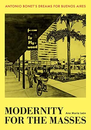 Modernity for the Masses Antonio Bonet's Dreams for Buenos Aires