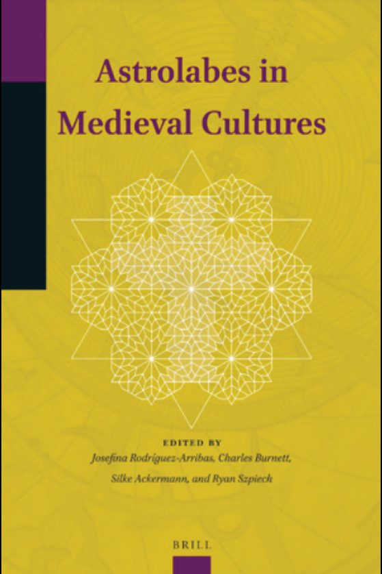 Astrolabes in Medieval Cultures. Co-edited by  Josefina Rodríguez-Arribas, Charles Burnett, Silke Ackermann, and Ryan Szpiech