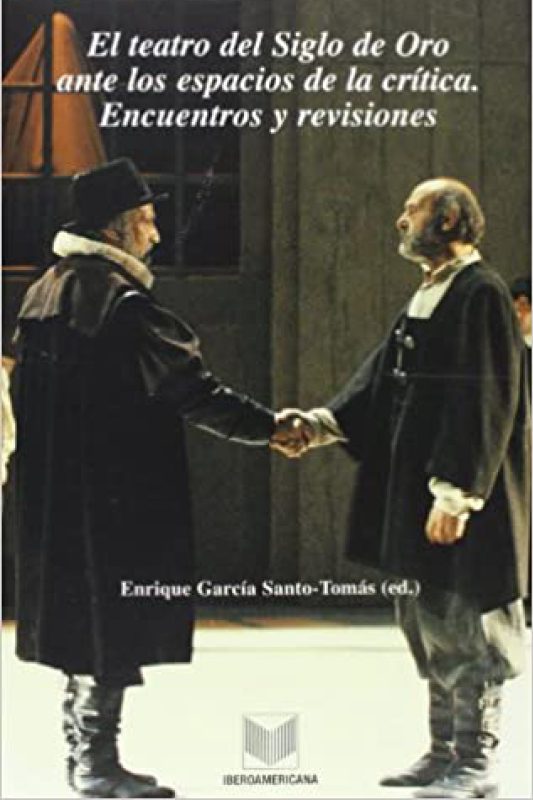 El teatro del Siglo de Oro ante los espacios de la crítica: encuentros y revisiones (2002)