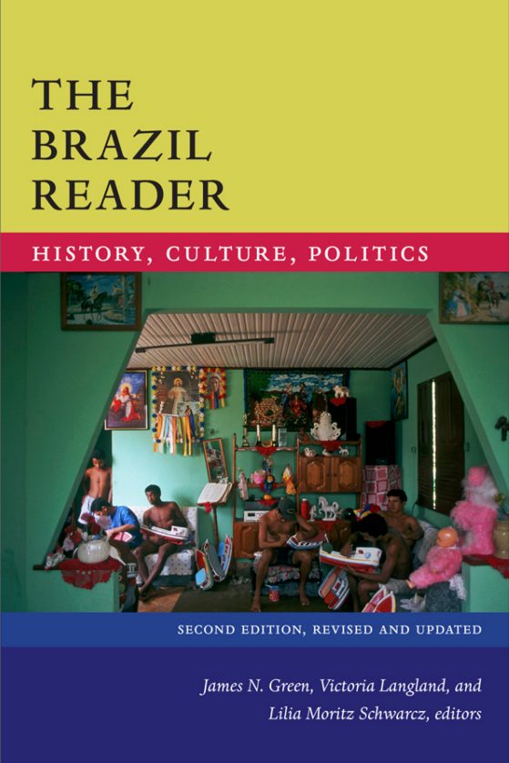 The Brazil Reader History, Culture, Politics. Co-edited by  James N. Green, Victoria Langland, Lilia Moritz Schwarcz