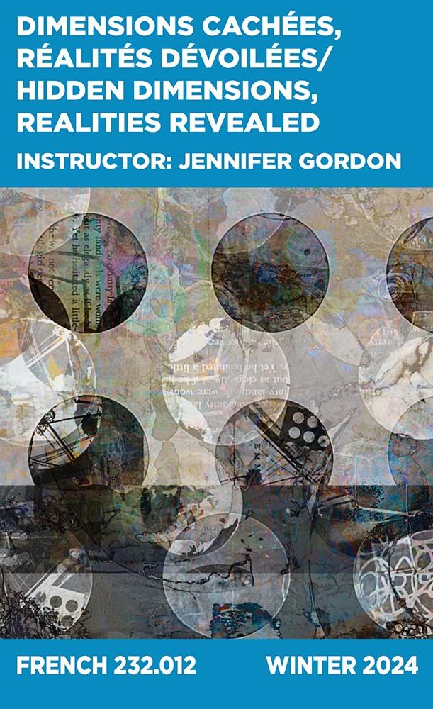 Dimensions cachées, réalités dévoilées/ Hidden dimensions, realities revealed, Instructor: Jenni Gordon, French 232.010