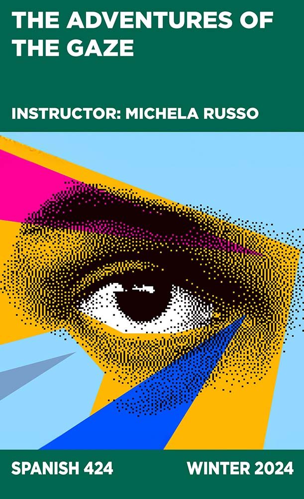 Adventures of the Gaze, Instructor: Michela Russo, Spanish 424