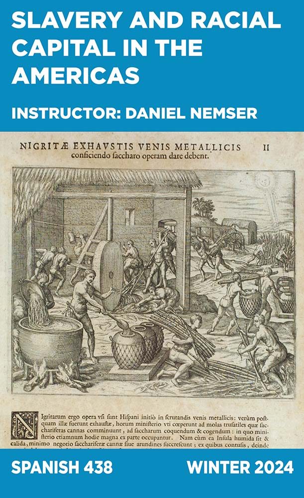 Slavery and Racial Capital in the Americas, Instructor: Daniel Nemser, Spanish 438
