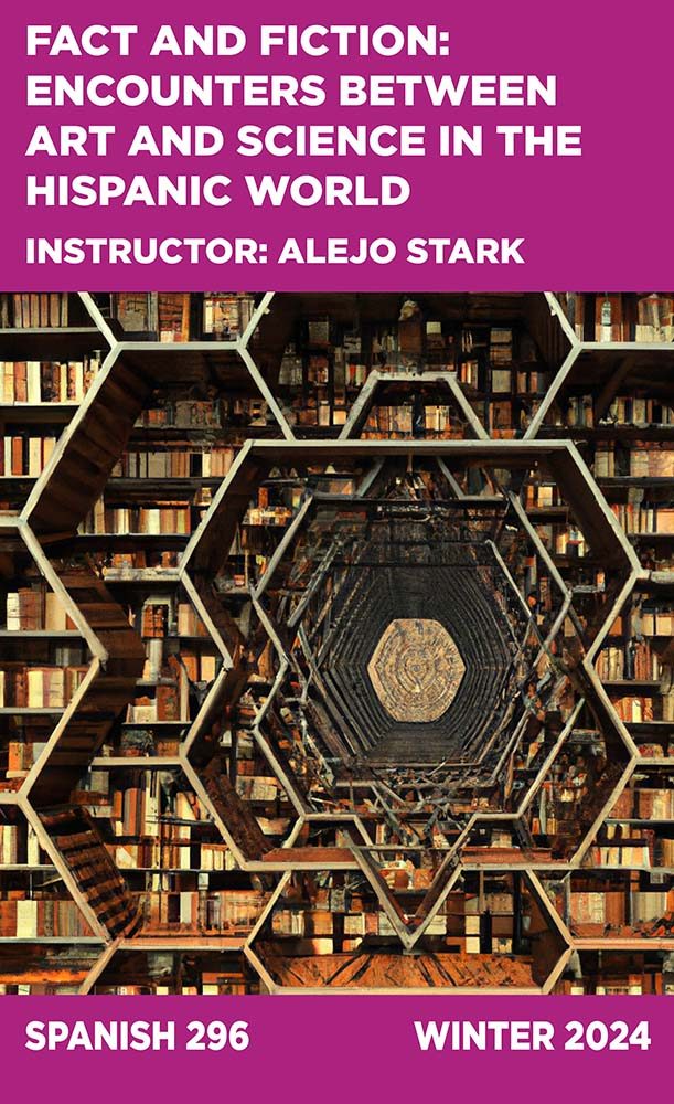 Fact and Fiction: Encounters Between Art and Science in the Hispanic World, Instructor: Alejo Stark, Spanish 296
