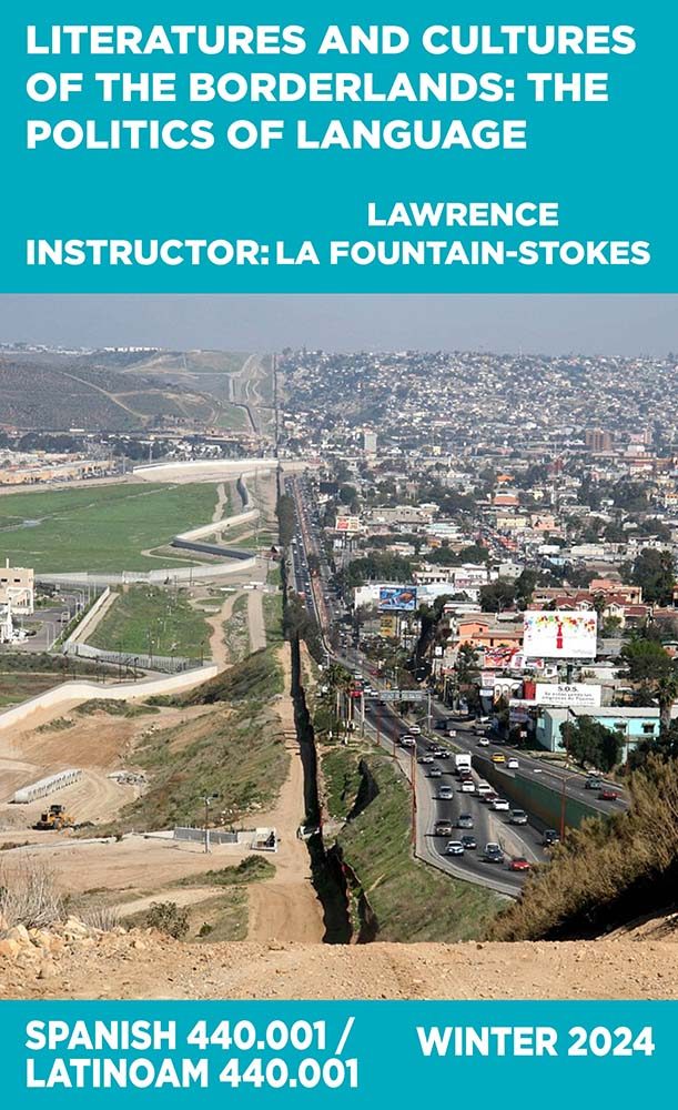 Literatures and Cultures of the Borderlands: The Politics of Language, Instructor: Lawrence La Fountain Stokes, Spanish 440.001 / LatinoAm 440.001