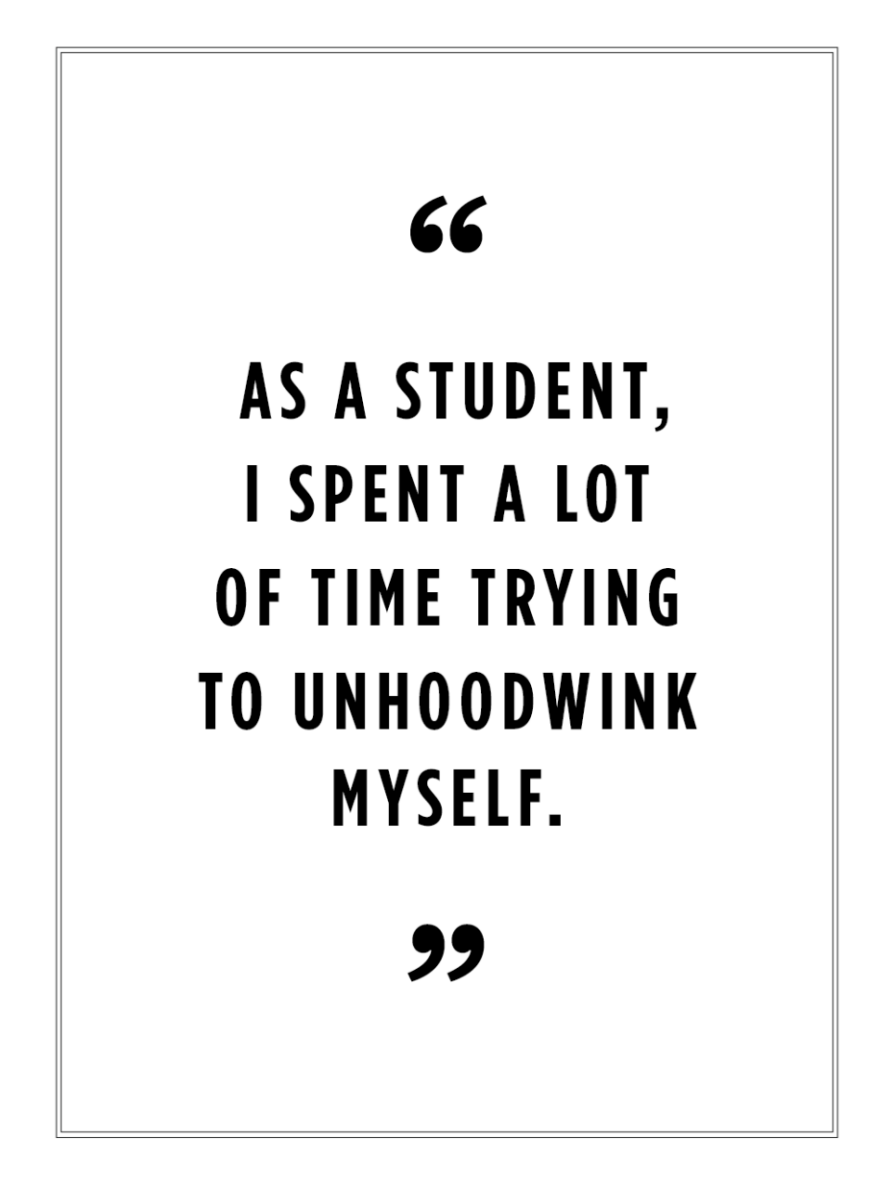 "As a student, I spent a lot of time trying to unhoodwink myself."