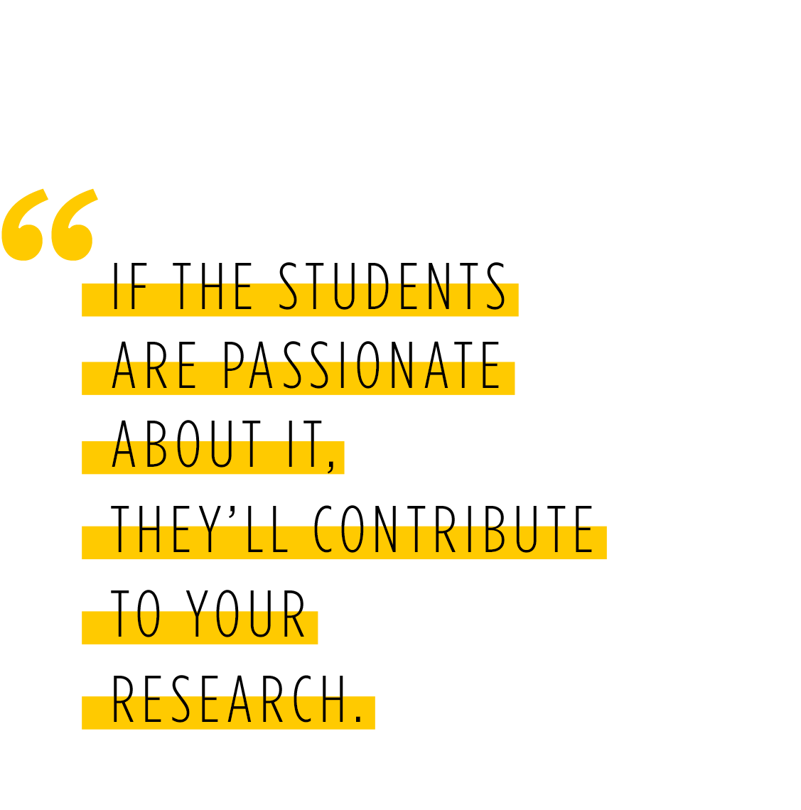 If the students are passionate about it, they'll contribute to your research