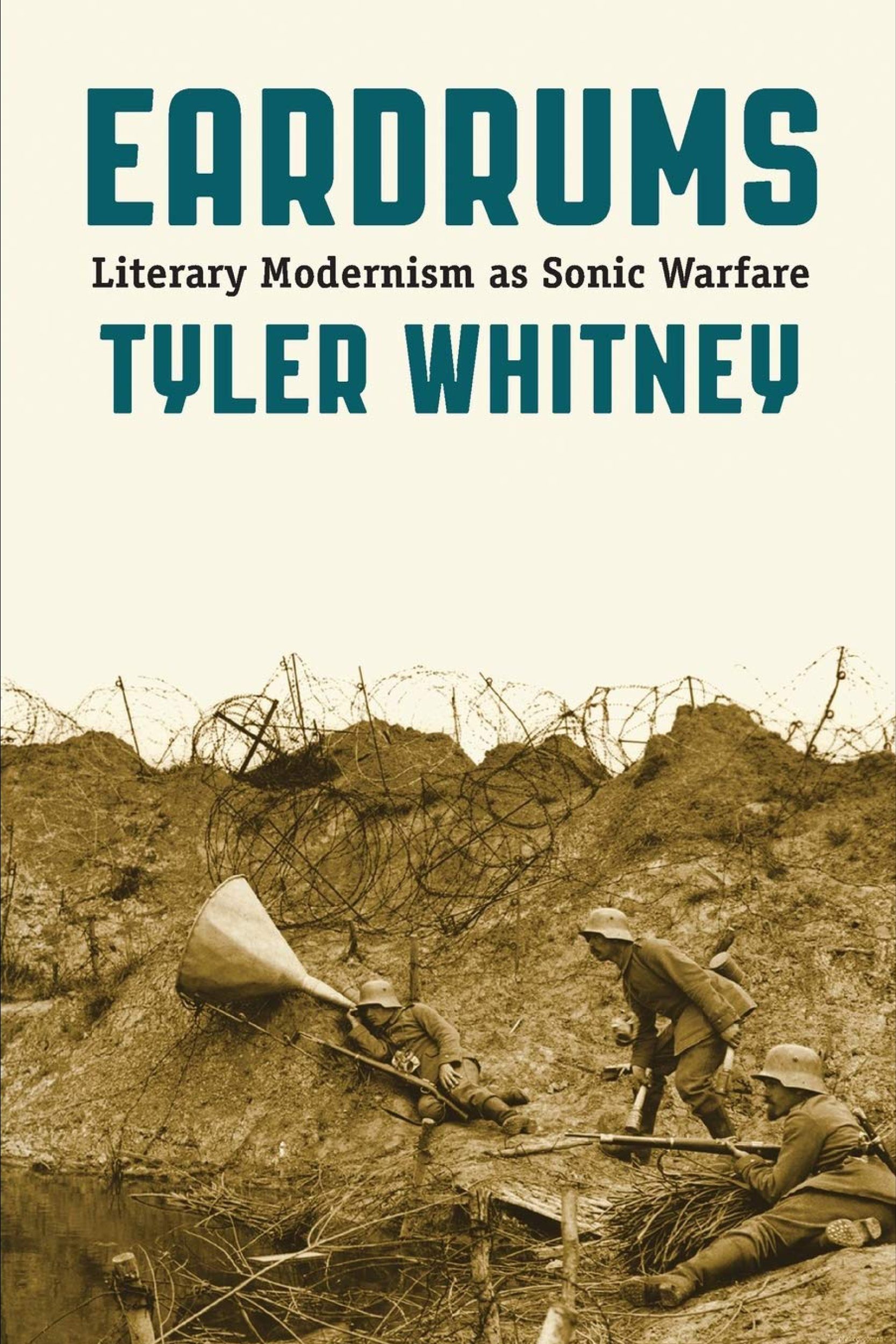 Tyler Whitney (University of Michigan). Eardrums: Literary Modernism as Sonic Warfare (Northwestern University Press).