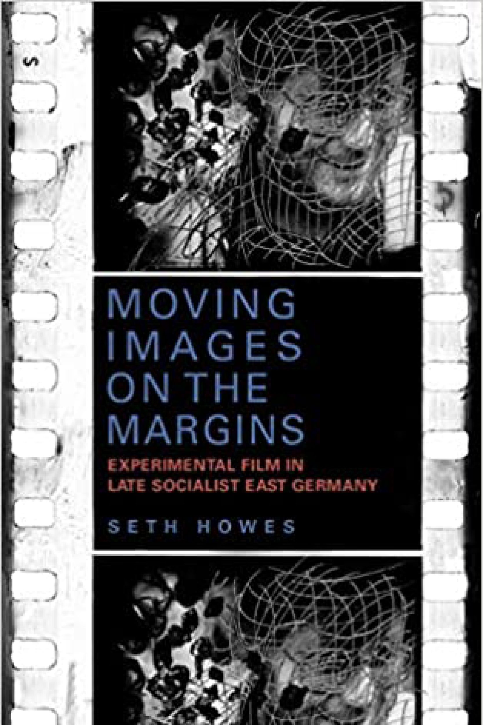 Seth Howes (University of Missouri). Moving Images on the Margins: Experimental Film in Late Socialist East Germany (Camden House).
