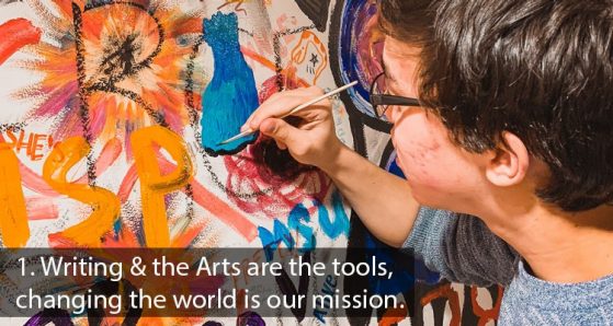 1. Writing & the Arts are the tools, changing the world is our mission.