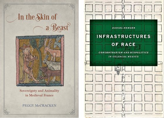 Image of two book covers. The book on the left is of "In the Skin of a Beast: Sovereignty and Animality in Medieval France" by U-M faculty member Peggy McCracken. A painting of five woodland animals can be seen, one animal is standing on it's hind legs. The book on the right is of "Infrastructures of Race: Concentration and Biopolitics in Colonial Mexico" by U-M faculty member Daniel Nembers. The title is encapsulated in a green translucent box against the background of a closeup shot of a historical map drawing.
