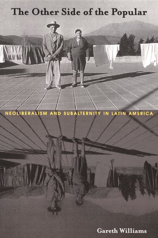 The Other Side of the Popular Neoliberalism and Subalternity in Latin America. By Gareth Williams