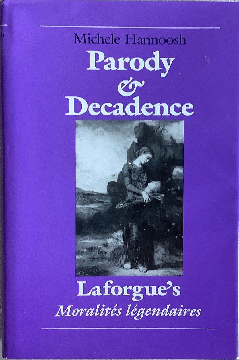 Parody and Decadence: Laforgue's Moralités Légendaires. By Michele Hannoosh.