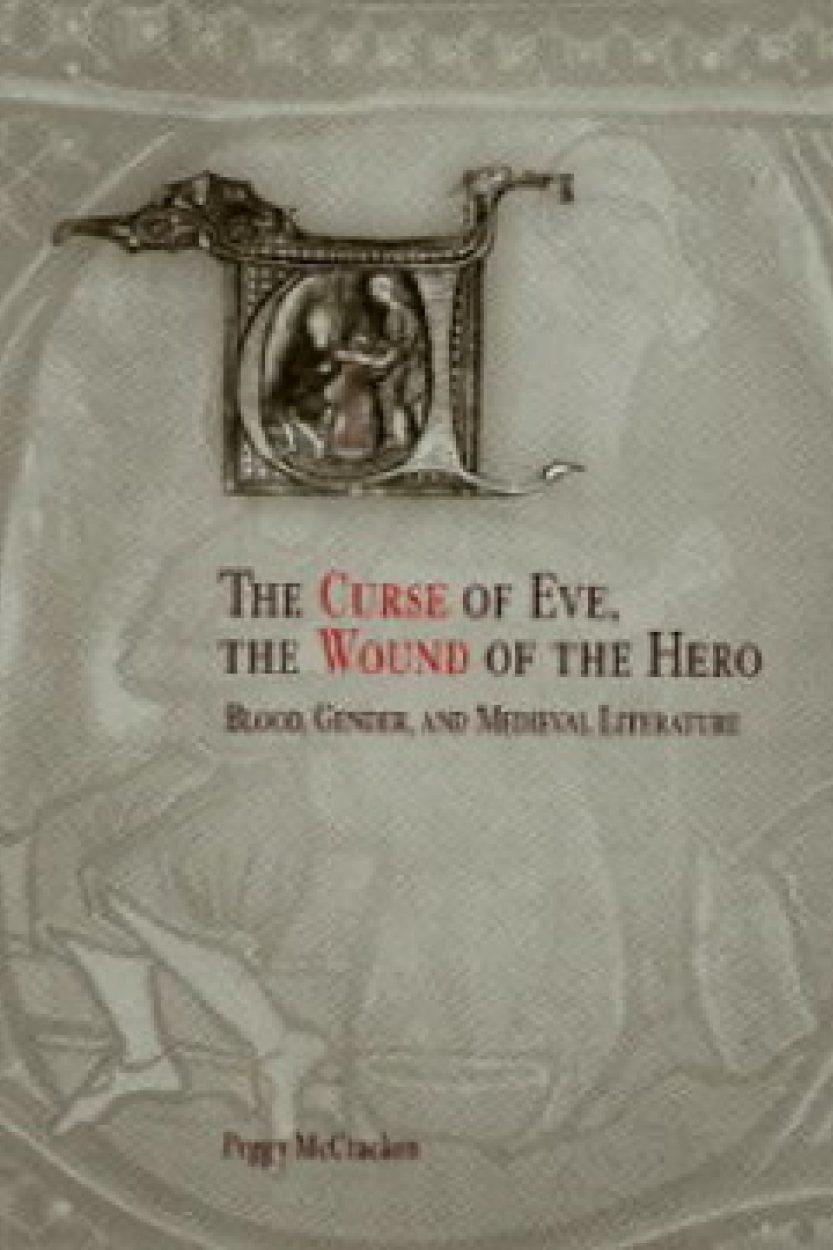 The Curse of Eve, the Wound of the Hero: Blood, Gender, and Medieval Literature. By Peggy McCracken