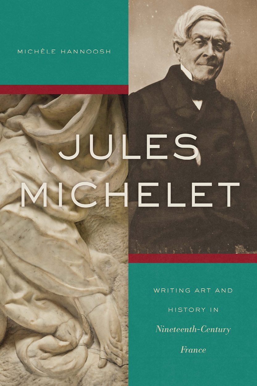 Jules Michelet: Writing Art and History in Nineteenth-Century France. By Michèle Hannoosh