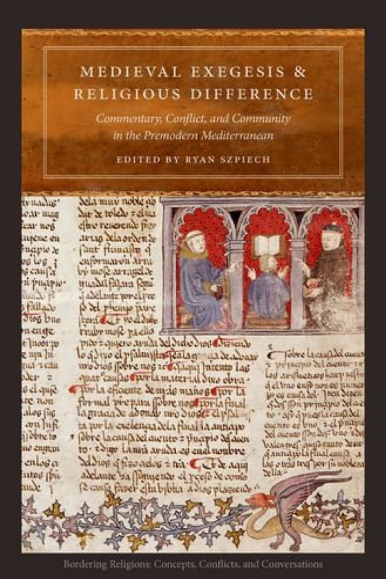 Medieval Exegesis and Religious Difference: Commentary, Conflict, and Community in the Premodern Mediterranean. EDITED BY RYAN SZPIECH